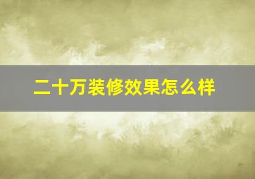 二十万装修效果怎么样