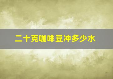 二十克咖啡豆冲多少水