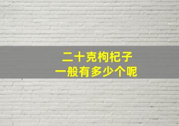 二十克枸杞子一般有多少个呢