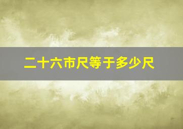 二十六市尺等于多少尺