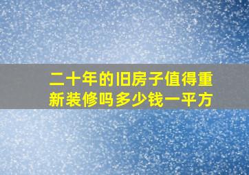 二十年的旧房子值得重新装修吗多少钱一平方