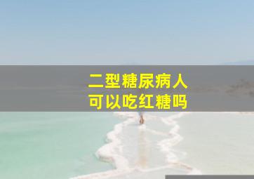 二型糖尿病人可以吃红糖吗