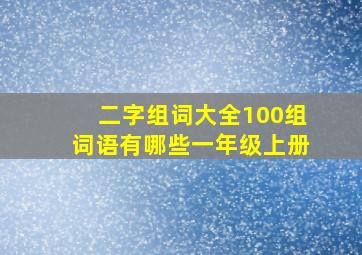 二字组词大全100组词语有哪些一年级上册