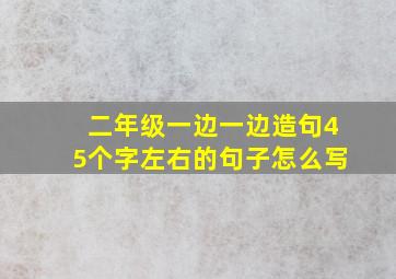 二年级一边一边造句45个字左右的句子怎么写