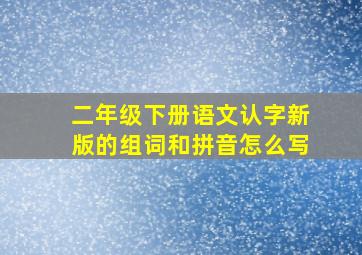 二年级下册语文认字新版的组词和拼音怎么写