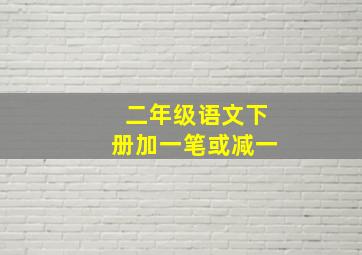 二年级语文下册加一笔或减一