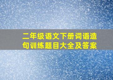 二年级语文下册词语造句训练题目大全及答案