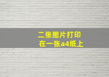 二张图片打印在一张a4纸上