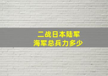 二战日本陆军海军总兵力多少