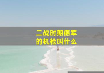 二战时期德军的机枪叫什么