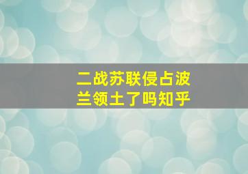 二战苏联侵占波兰领土了吗知乎