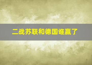 二战苏联和德国谁赢了