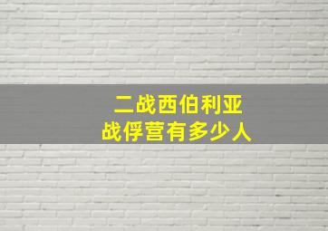 二战西伯利亚战俘营有多少人