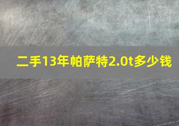 二手13年帕萨特2.0t多少钱