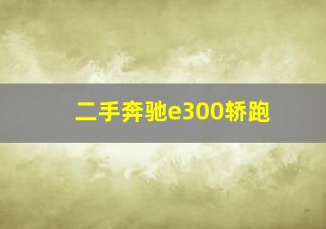 二手奔驰e300轿跑