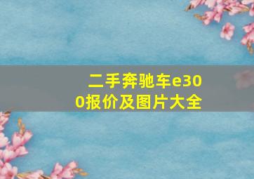 二手奔驰车e300报价及图片大全