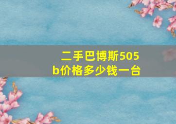 二手巴博斯505b价格多少钱一台