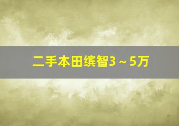 二手本田缤智3～5万