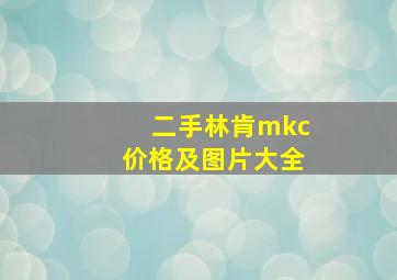 二手林肯mkc价格及图片大全