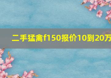 二手猛禽f150报价10到20万