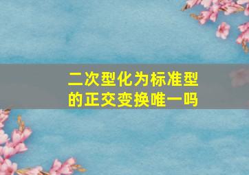 二次型化为标准型的正交变换唯一吗