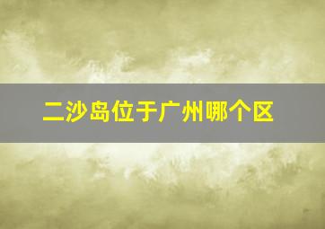 二沙岛位于广州哪个区