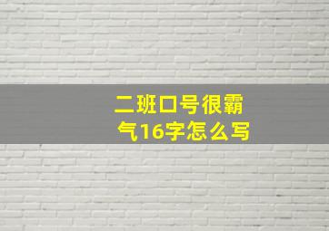 二班口号很霸气16字怎么写