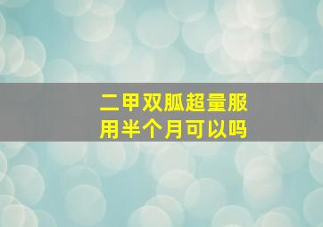 二甲双胍超量服用半个月可以吗