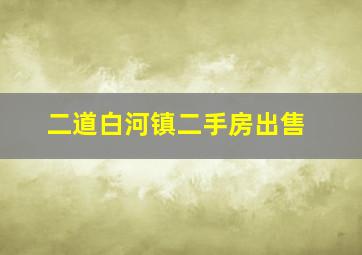 二道白河镇二手房出售