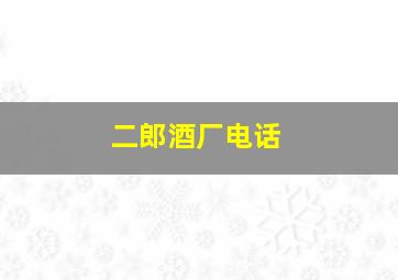 二郎酒厂电话