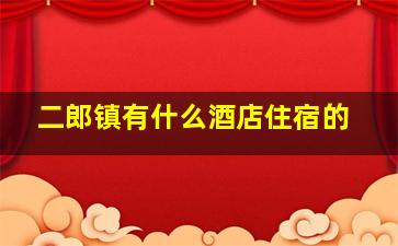 二郎镇有什么酒店住宿的