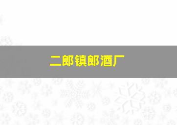 二郎镇郎酒厂