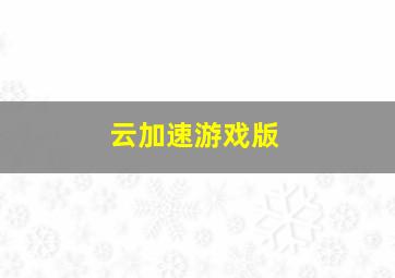 云加速游戏版