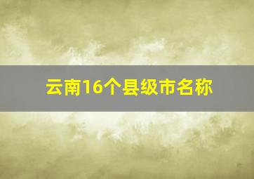 云南16个县级市名称