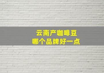 云南产咖啡豆哪个品牌好一点