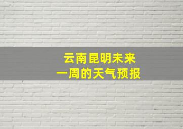 云南昆明未来一周的天气预报