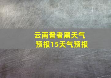 云南普者黑天气预报15天气预报