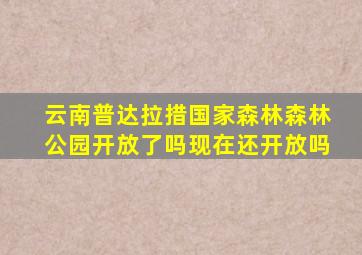 云南普达拉措国家森林森林公园开放了吗现在还开放吗