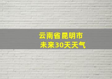 云南省昆明市未来30天天气