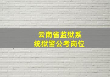 云南省监狱系统狱警公考岗位