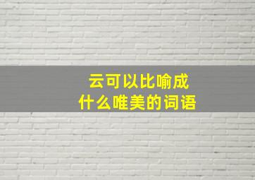 云可以比喻成什么唯美的词语