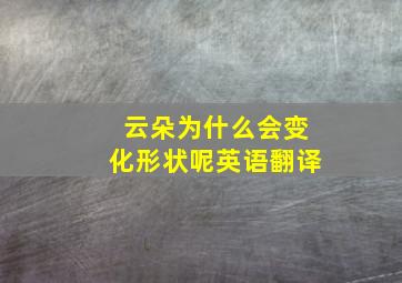 云朵为什么会变化形状呢英语翻译