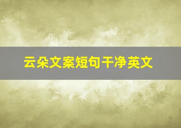 云朵文案短句干净英文