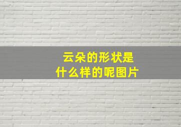 云朵的形状是什么样的呢图片