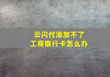 云闪付添加不了工商银行卡怎么办