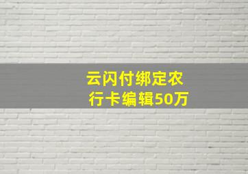 云闪付绑定农行卡编辑50万