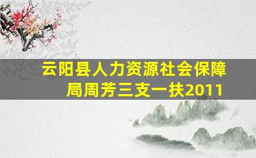 云阳县人力资源社会保障局周芳三支一扶2011