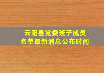 云阳县党委班子成员名单最新消息公布时间