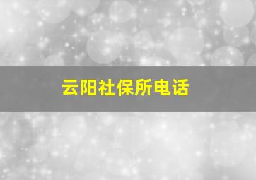 云阳社保所电话