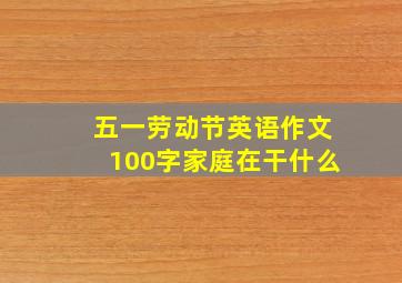 五一劳动节英语作文100字家庭在干什么